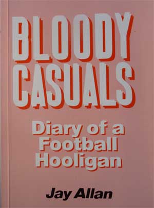 Bloody Casuals - Diary of a Football Hooligan